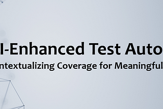 AI-Enhanced Test Automation: Contextualizing Coverage for Meaningful Results