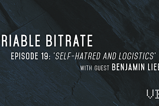 Variable Bitrate Podcast Ep. 19