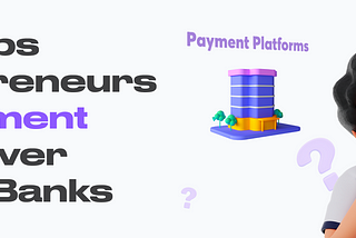 Why Startups and Entrepreneurs Prefer Payment Platforms over Traditional Banks