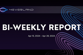 The 4EVERLAND Bi-Weekly Report(Apr 15, 2024 — Apr 28, 2024)