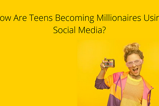 How Are Teens Becoming Millionaires Using Social Media?