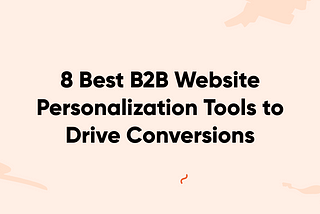 8 Best B2B Website Personalization Tools to Drive Conversions