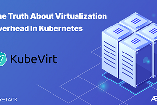 KubeVirt: The Truth About Virtualization Overhead In Kubernetes