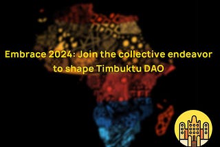 Embrace 2024: Join the Collective Endeavor to Shape Timbuktu DAO