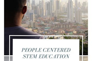 Why I Started People Centered STEM Education