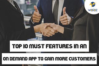 Gain More Customers with these features in an On Demand App