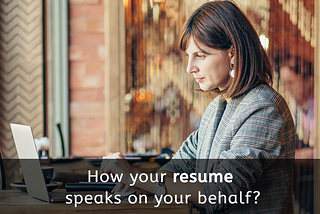 How your resume speaks on your behalf?