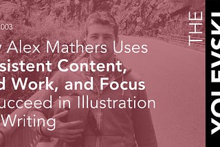 How Alex Mathers Uses Consistent Content, Hard Work, and Focus to Succeed at Illustration and…