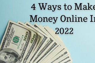 4 Ways to Make Money Online In 2022