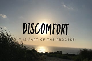 Discomfort — it is part of the process