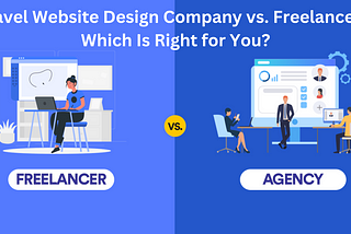 Travel Website Design Company vs. Freelancers: Which Is Right for You?
