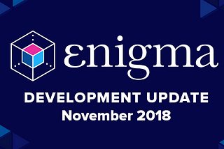 Enigma Development Update — November 2018