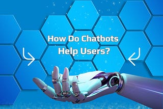 How Do Chatbots Help Users?