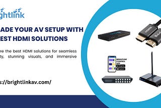 Upgrade Your AV Setup with the Best HDMI Solutions