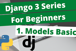 1. Models Basics — Django 3 Series for Beginners in 2021