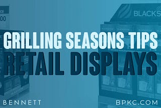 Grilling Season 9 Tips For Custom Retail Displays