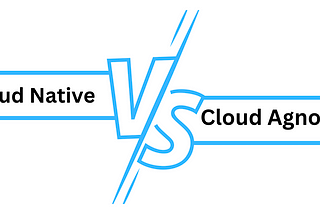 Cloud Native vs Cloud Agnostic