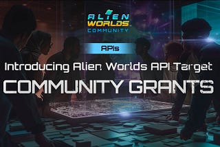 INTRODUCING ALIEN WORLDS API COMMUNITY GRANTS: BRIDGE TO THE ALIEN WORLDS METAVERSE