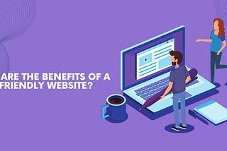 What are the benefits of a user-friendly website?