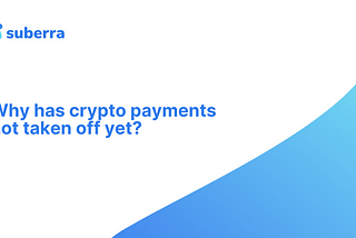 Why has crypto payments not taken off yet?