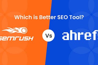 SEMRush vs Ahrefs: Which SEO Tool is Better?