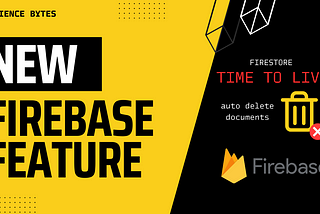 Experience bytes : New Firebase feature lets you set an expiry on documents for deletion !