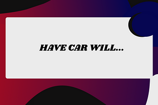 “Have Car Will…”