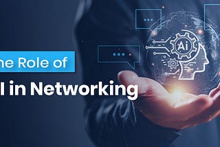 The Role of AI in Networking