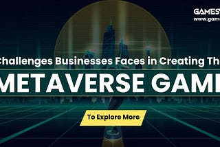 Challenges Businesses Face In Creating The Metaverse Game