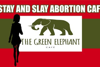 The Green Elephant ABORTION CAFE!