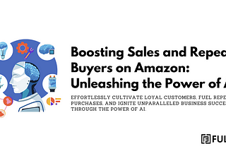 Unlocking the Potential of AI: Maximizing Sales and Fostering Customer Loyalty on Amazon