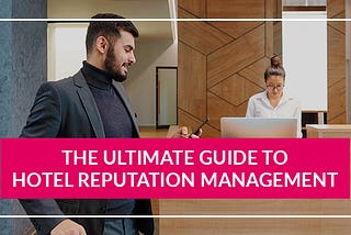 The Ultimate Guide to Hotel Reputation Management