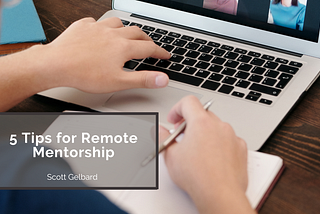 5 Tips for Remote Mentorship | Scott Gelbard