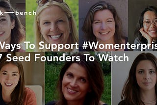 3 Ways to Support #Womenterprise & 7 Women Founders of Seed Startups to Watch