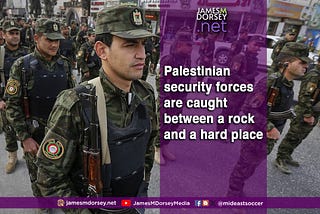 Palestinian security forces are caught between a rock and a hard place.