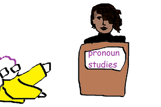 A simple computer drawing: Kirby (purple hair, yellow jacket, glasses) is gesturing at Vasundhara (dark hair, black lipstick) who is standing at a podium labeled “pronoun studies”