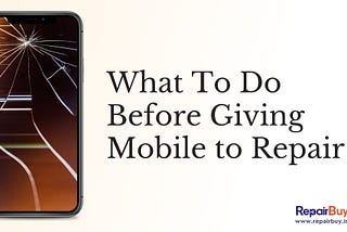 What To Do Before Giving My Mobile to Repair Service by RepairBuy
