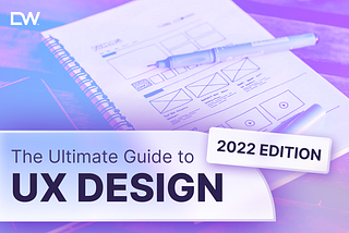 The Ultimate Guide to UX Design — 2022 Edition