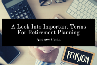 A Look Into Important Terms For Retirement Planning