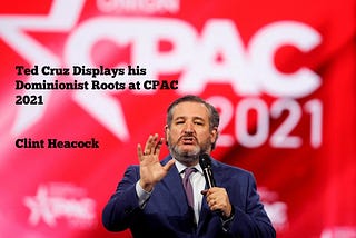Ted Cruz Displays his Dominionist Roots at CPAC 2021