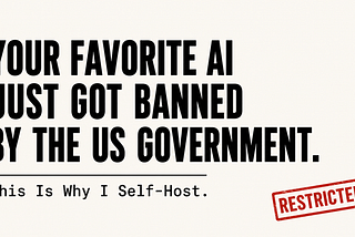 Your Favorite AI Just Got Banned by the US Government. This Is Why I Self-Host.