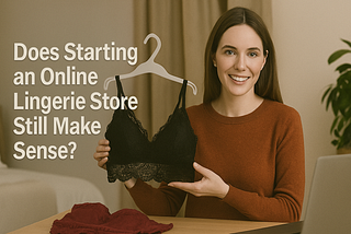 Does Starting an Online Lingerie Store Still Make Sense?