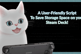 The title card for the script video. It’s a white cat with a surprised expression looking at a Steam Deck which is away from the viewer. There’s a title on it: “A User-Friendly Script To Save Storage Space on your Steam Deck!”