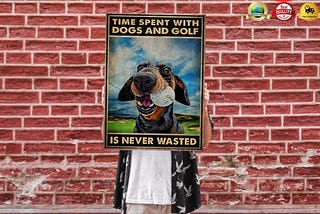 HOT Time spent with dogs and golf is never wasted poster