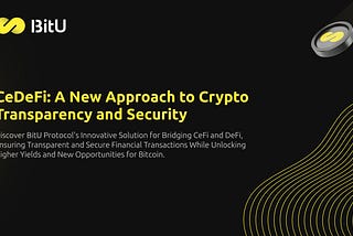 BitU Protocol: CeDeFi — A New Approach for a Transparent and Secure Crypto Future