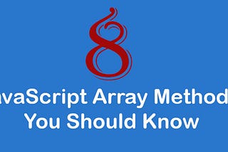 8 JavaScript Array Methods That Front End Developer’s Should Know