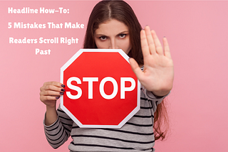 Headline How-To: 5 Mistakes That Make Readers Scroll Right Past