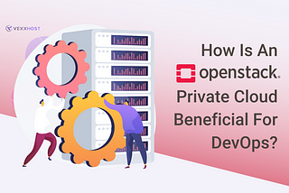 How Is An OpenStack Private Cloud Beneficial For DevOps?
