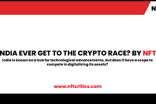 WOULD INDIA EVER GET TO THE CRYPTO RACE? BY NFT CRITICS