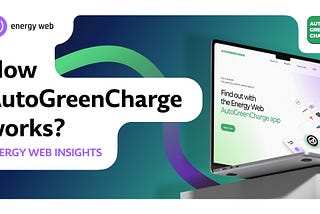 Energy Web Insights:
AutoGreenCharge, explained
